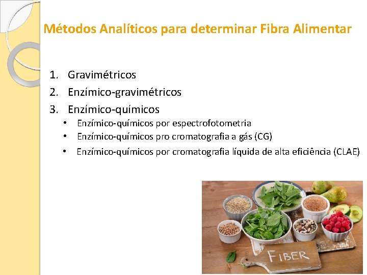Métodos Analíticos para determinar Fibra Alimentar 1. Gravimétricos 2. Enzímico-gravimétricos 3. Enzímico-químicos • Enzímico-químicos