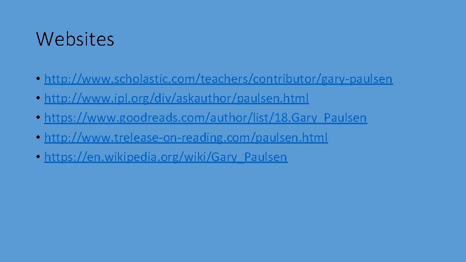 Websites • http: //www. scholastic. com/teachers/contributor/gary-paulsen • http: //www. ipl. org/div/askauthor/paulsen. html • https: