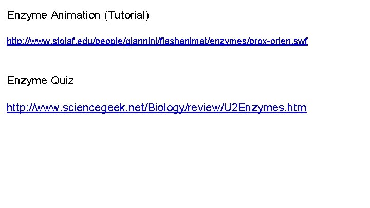 Enzyme Animation (Tutorial) http: //www. stolaf. edu/people/giannini/flashanimat/enzymes/prox-orien. swf Enzyme Quiz http: //www. sciencegeek. net/Biology/review/U