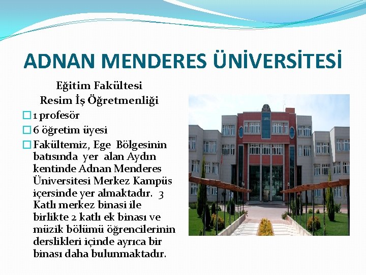 ADNAN MENDERES ÜNİVERSİTESİ Eğitim Fakültesi Resim İş Öğretmenliği � 1 profesör � 6 öğretim