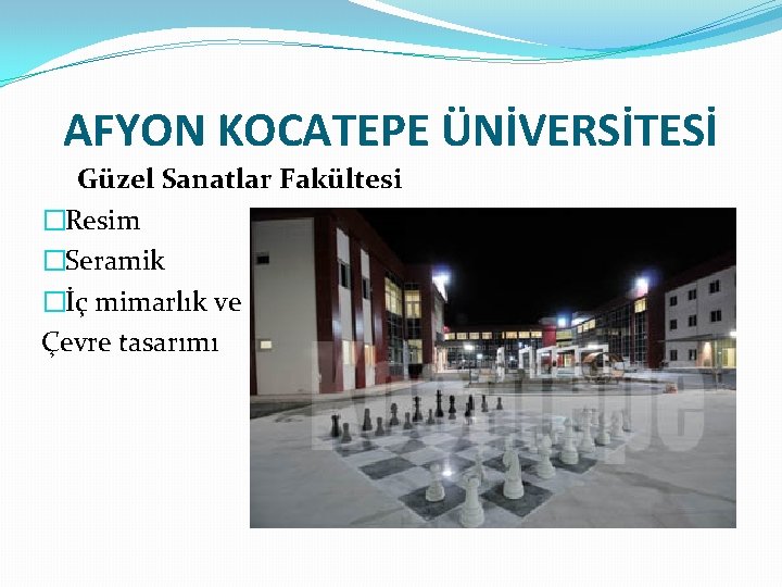 AFYON KOCATEPE ÜNİVERSİTESİ Güzel Sanatlar Fakültesi �Resim �Seramik �İç mimarlık ve Çevre tasarımı 