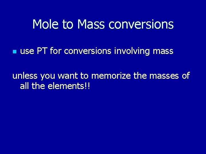 Mole to Mass conversions n use PT for conversions involving mass unless you want