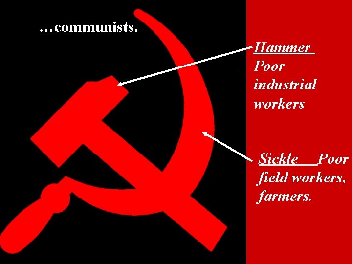 …communists. Hammer Poor industrial workers Sickle Poor field workers, farmers. 