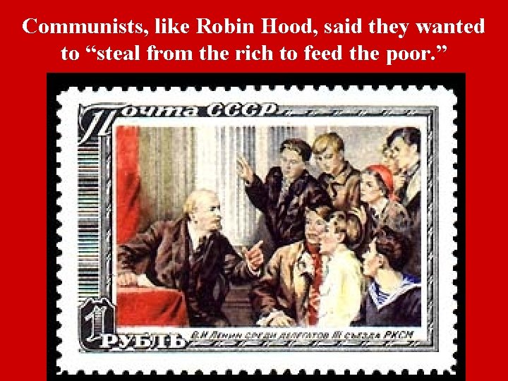 Communists, like Robin Hood, said they wanted to “steal from the rich to feed