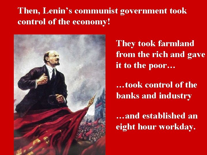 Then, Lenin’s communist government took control of the economy! They took farmland from the