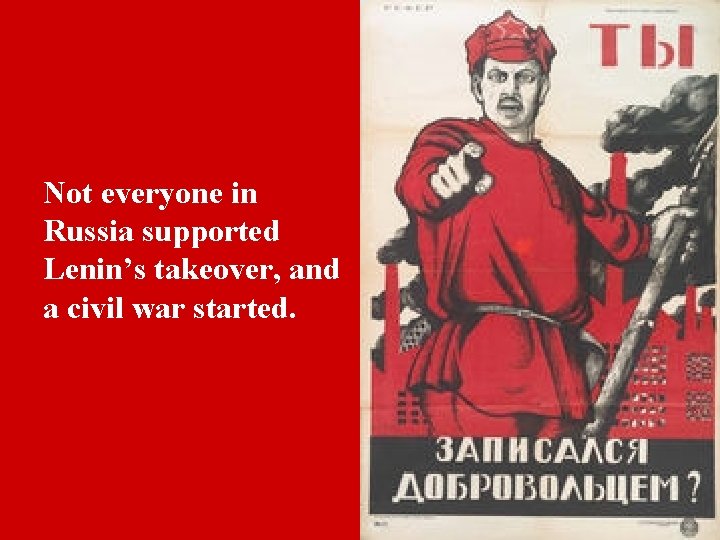 Not everyone in Russia supported Lenin’s takeover, and a civil war started. 