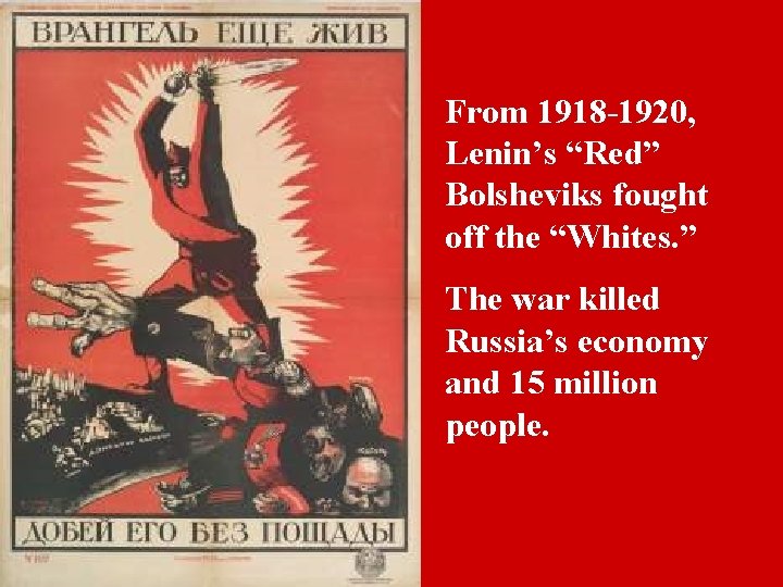 From 1918 -1920, Lenin’s “Red” Bolsheviks fought off the “Whites. ” The war killed