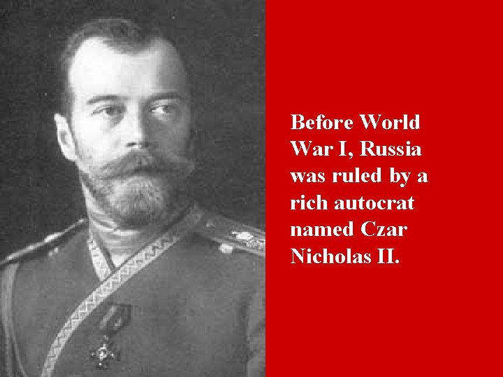 Before World War I, Russia was ruled by a rich autocrat named Czar Nicholas