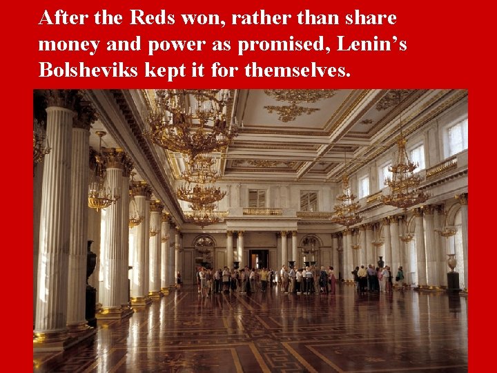 After the Reds won, rather than share money and power as promised, Lenin’s Bolsheviks