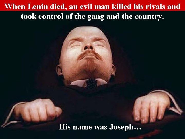 When Lenin died, an evil man killed his rivals and took control of the