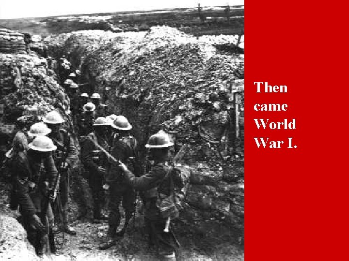 Then came World War I. 