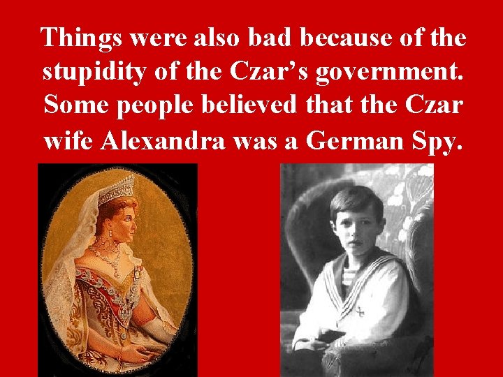 Things were also bad because of the stupidity of the Czar’s government. Some people