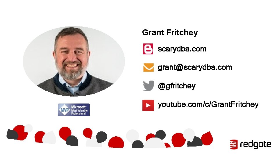 Grant Fritchey scarydba. com grant@scarydba. com @gfritchey youtube. com/c/Grant. Fritchey 