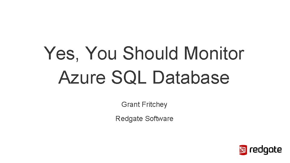 Yes, You Should Monitor Azure SQL Database Grant Fritchey Redgate Software 