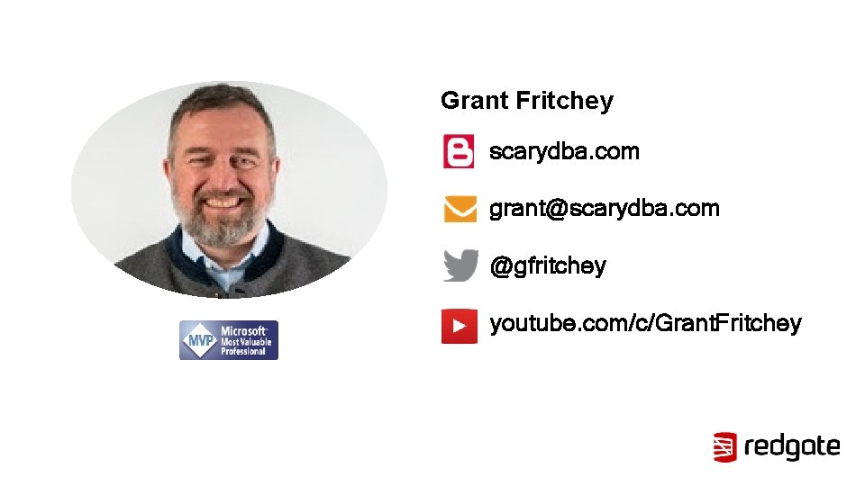 Grant Fritchey scarydba. com grant@scarydba. com @gfritchey youtube. com/c/Grant. Fritchey 