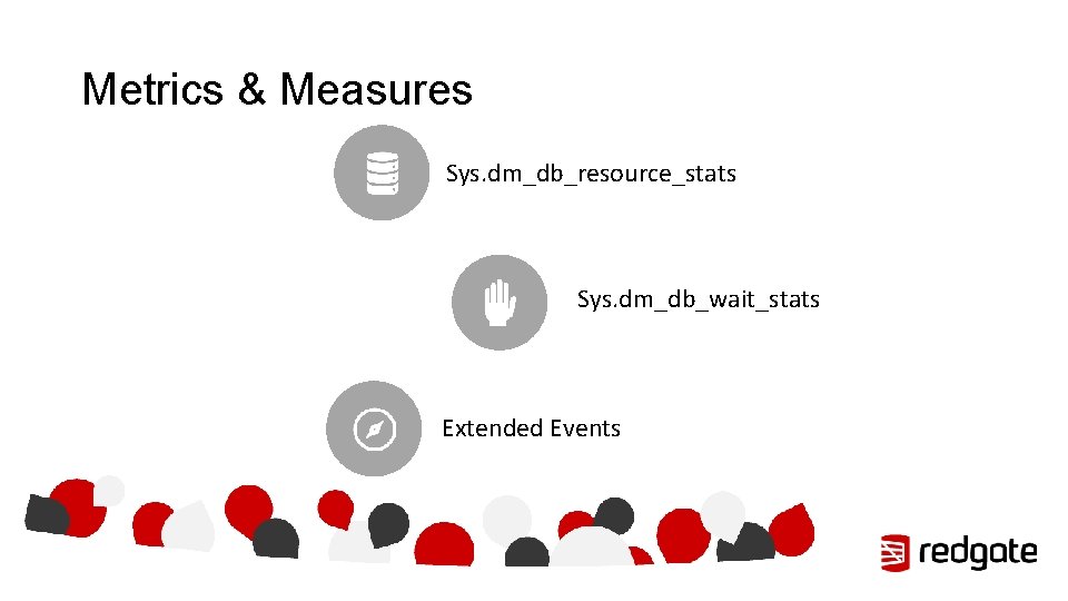 Metrics & Measures Sys. dm_db_resource_stats Sys. dm_db_wait_stats Extended Events 