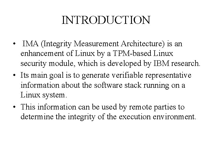 INTRODUCTION • IMA (Integrity Measurement Architecture) is an enhancement of Linux by a TPM-based