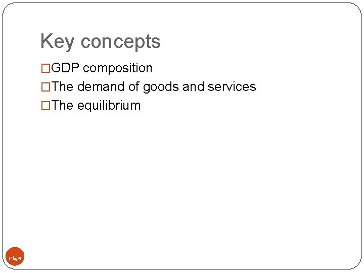 Key concepts �GDP composition �The demand of goods and services �The equilibrium Pág. 4