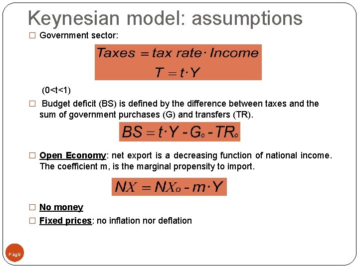 Keynesian model: assumptions � Government sector: (0<t<1) � Budget deficit (BS) is defined by