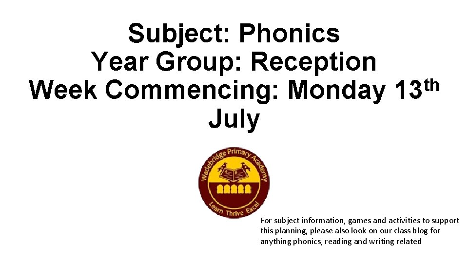 Subject: Phonics Year Group: Reception th Week Commencing: Monday 13 July For subject information,