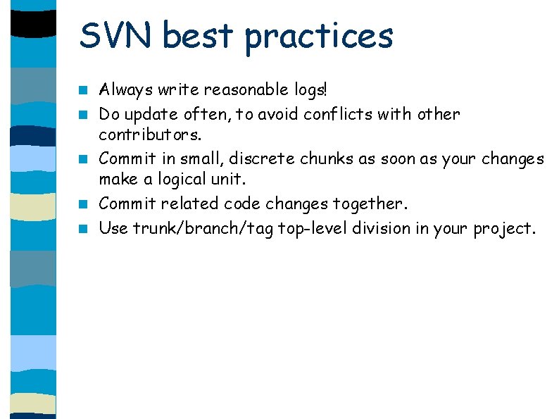 SVN best practices Always write reasonable logs! Do update often, to avoid conflicts with