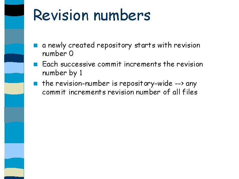 Revision numbers a newly created repository starts with revision number 0 Each successive commit