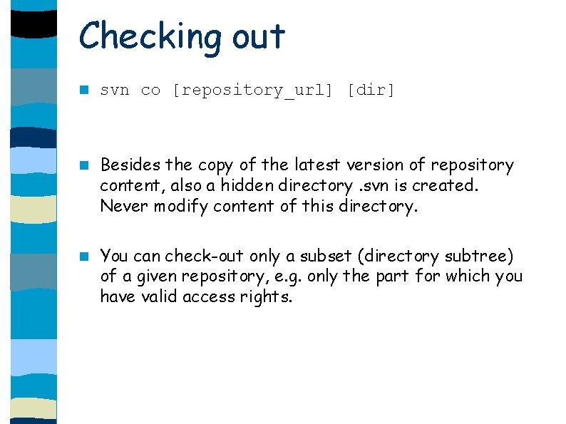 Checking out svn co [repository_url] [dir] Besides the copy of the latest version of