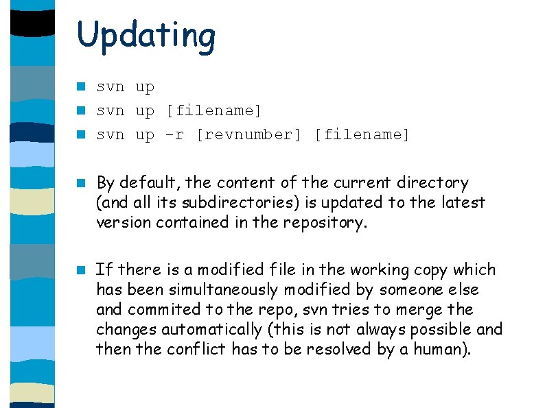 Updating svn up [filename] svn up -r [revnumber] [filename] By default, the content of