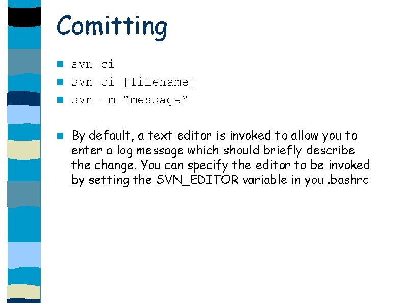 Comitting svn ci [filename] svn -m “message“ By default, a text editor is invoked
