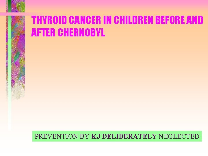 THYROID CANCER IN CHILDREN BEFORE AND AFTER CHERNOBYL PREVENTION BY KJ DELIBERATELY NEGLECTED 