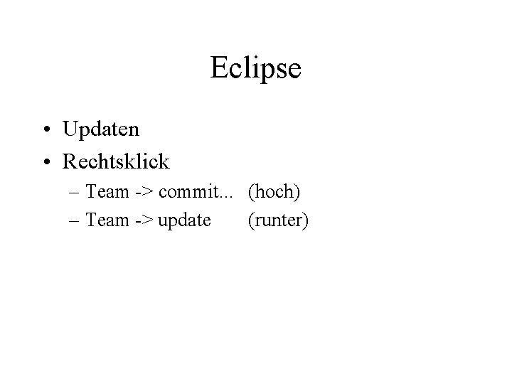 Eclipse • Updaten • Rechtsklick – Team -> commit. . . (hoch) – Team