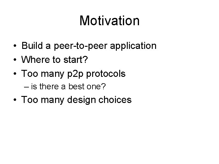 Motivation • Build a peer-to-peer application • Where to start? • Too many p