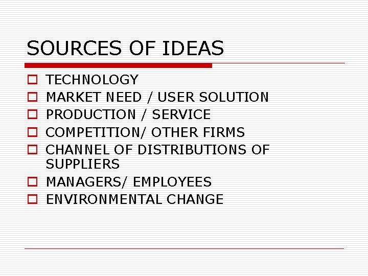 SOURCES OF IDEAS TECHNOLOGY MARKET NEED / USER SOLUTION PRODUCTION / SERVICE COMPETITION/ OTHER