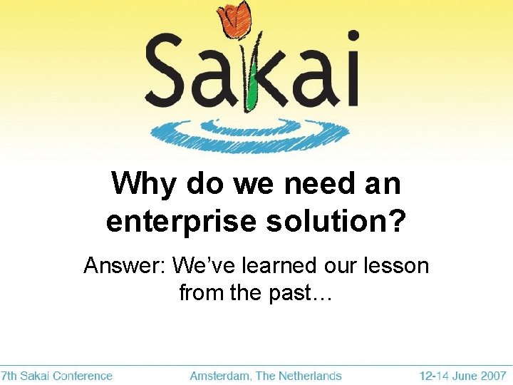 Why do we need an enterprise solution? Answer: We’ve learned our lesson from the