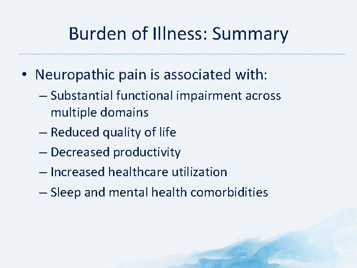 Burden of Illness: Summary • Neuropathic pain is associated with: – Substantial functional impairment