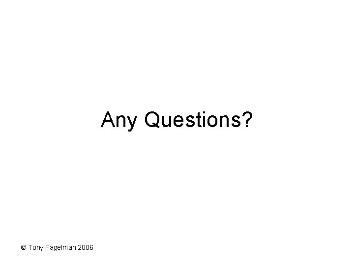 Any Questions? © Tony Fagelman 2006 