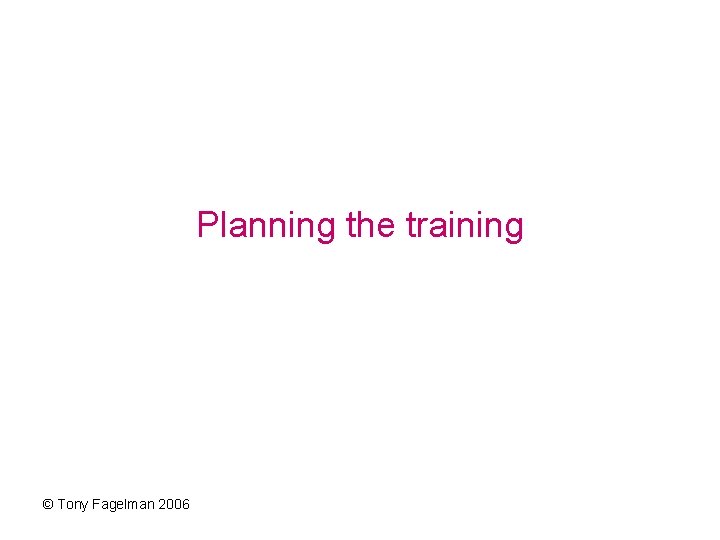 Planning the training © Tony Fagelman 2006 