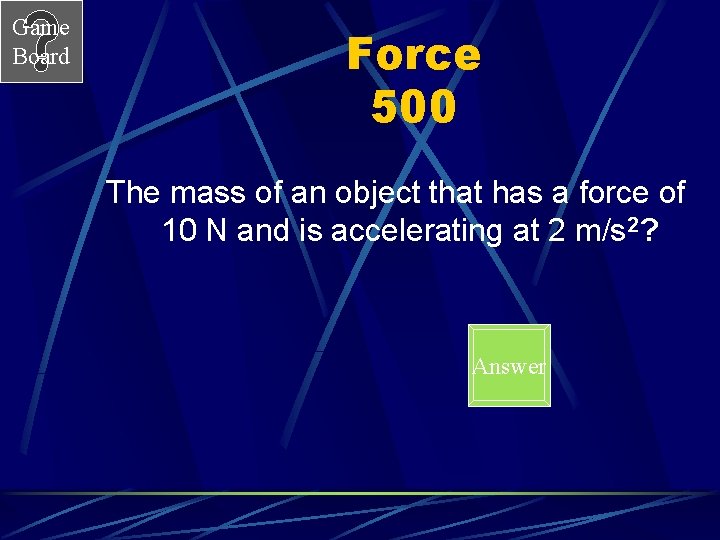 Game Board Force 500 The mass of an object that has a force of