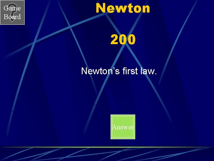 Game Board Newton 200 Newton’s first law. Answer 