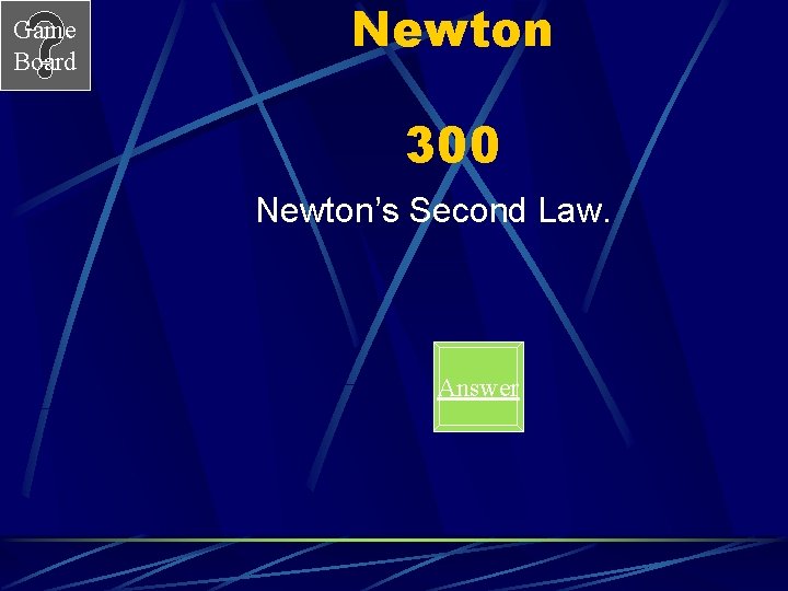 Game Board Newton 300 Newton’s Second Law. Answer 