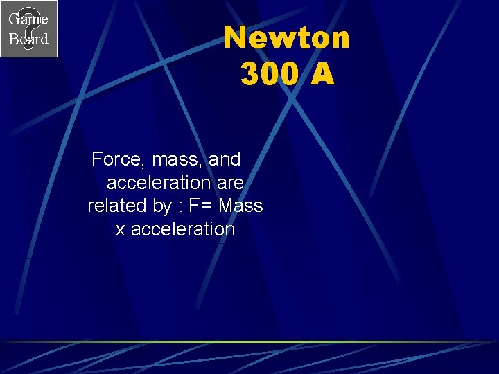 Game Board Newton 300 A Force, mass, and acceleration are related by : F=