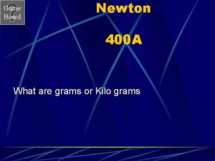 Game Board Newton 400 A What are grams or Kilo grams 