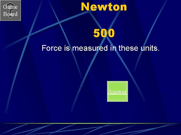 Game Board Newton 500 Force is measured in these units. Answer 