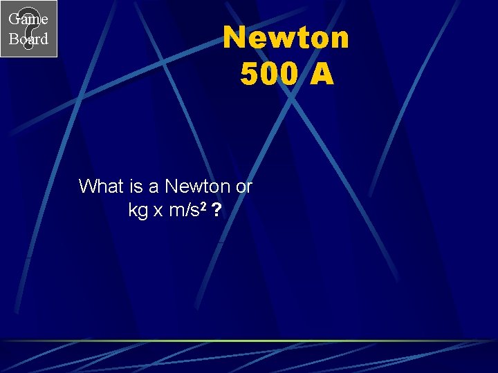 Game Board Newton 500 A What is a Newton or kg x m/s 2