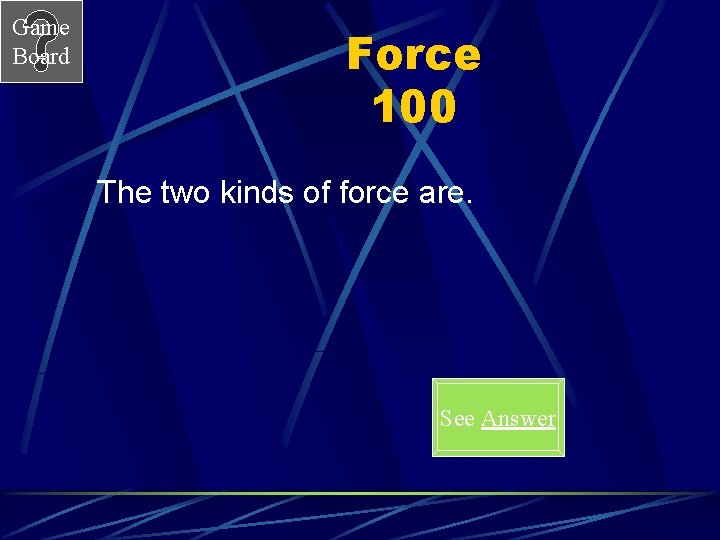 Game Board Force 100 The two kinds of force are. See Answer 