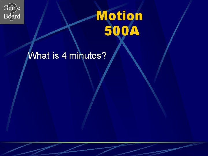 Game Board Motion 500 A What is 4 minutes? 