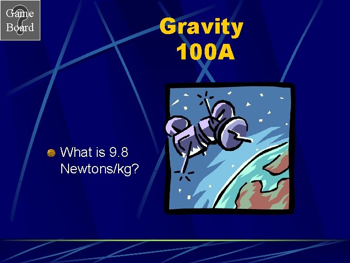 Game Board Gravity 100 A What is 9. 8 Newtons/kg? 