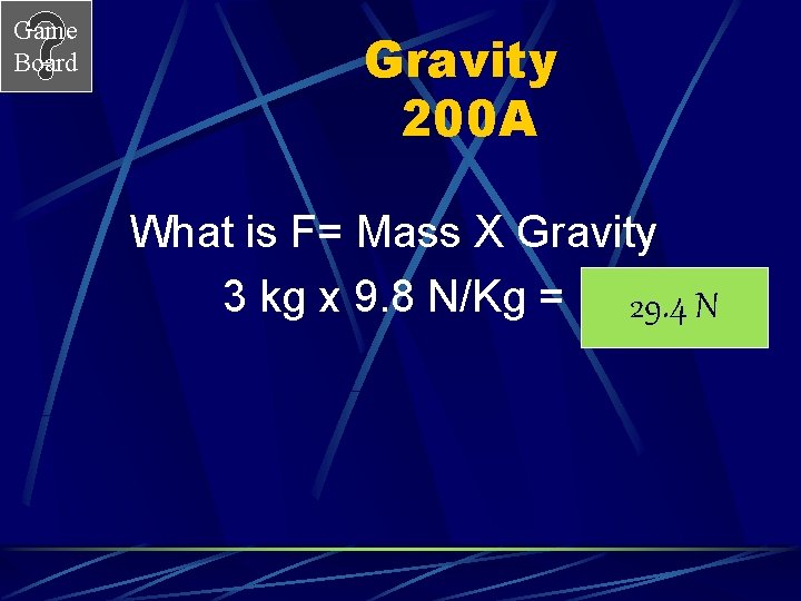 Game Board Gravity 200 A What is F= Mass X Gravity 3 kg x
