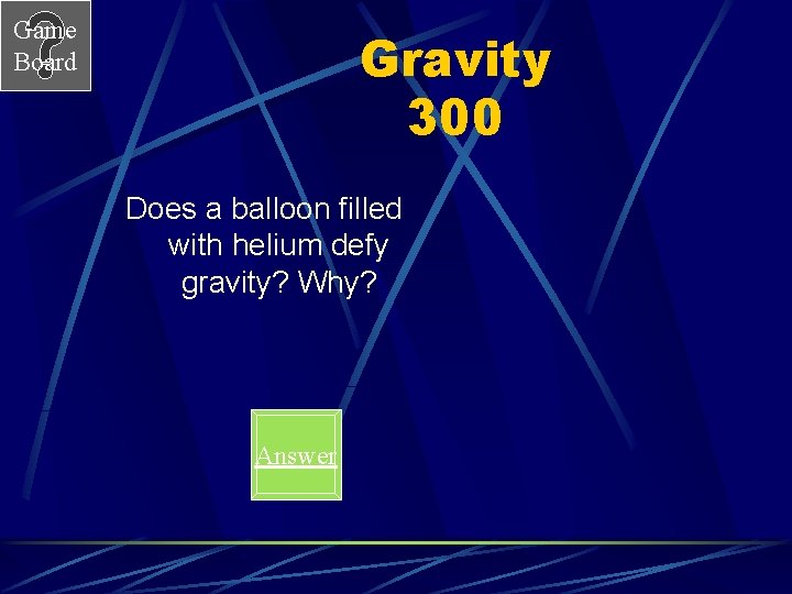 Game Board Gravity 300 Does a balloon filled with helium defy gravity? Why? Answer
