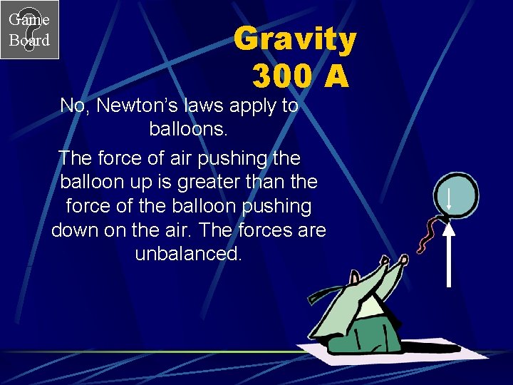 Game Board Gravity 300 A No, Newton’s laws apply to balloons. The force of